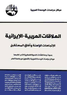 العلاقات العربية – الإيرانية: الاتجاهات الراهنة وآفاق المستقبل