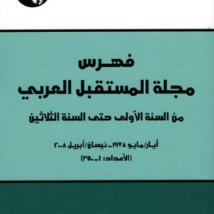 فهرس مجلة المستقبل العربي من السنة الأولى حتى السنة الثلاثين، أيار/مايو 1978 - نيسان/أبريل 2008 الأعداد: 1 - 350