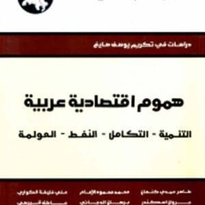 هموم اقتصادية عربية: التنمية - التكامل - النفط - العولمة (دراسات في تكريم يوسف صايغ)