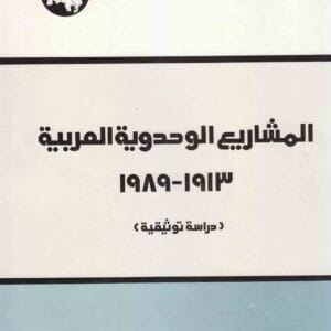 المشاريع الوحدوية العربية، 1989-1913: دراسة توثيقية