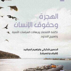 الهجرة وحقوق الإنسان : تكلفة الاقتصاد ورهانات السياسات الأمنية وتسييج الحدود
