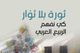 ثورة بلا ثوّار كي نفهم الربيع العربي