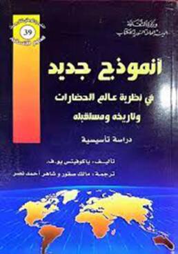 أنموذج جديد في نظرية عالم الحضارات وتاريخه ومستقبله: دراسة تأسيسية