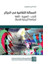 المسألة الثقافية في الجزائر: النخب، الهوية، اللغة (دراسة تاريخية نقدية)